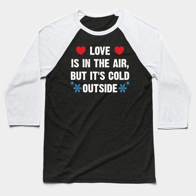 Love Is In The Air, But It's Cold Outside Baseball T-Shirt by Emma